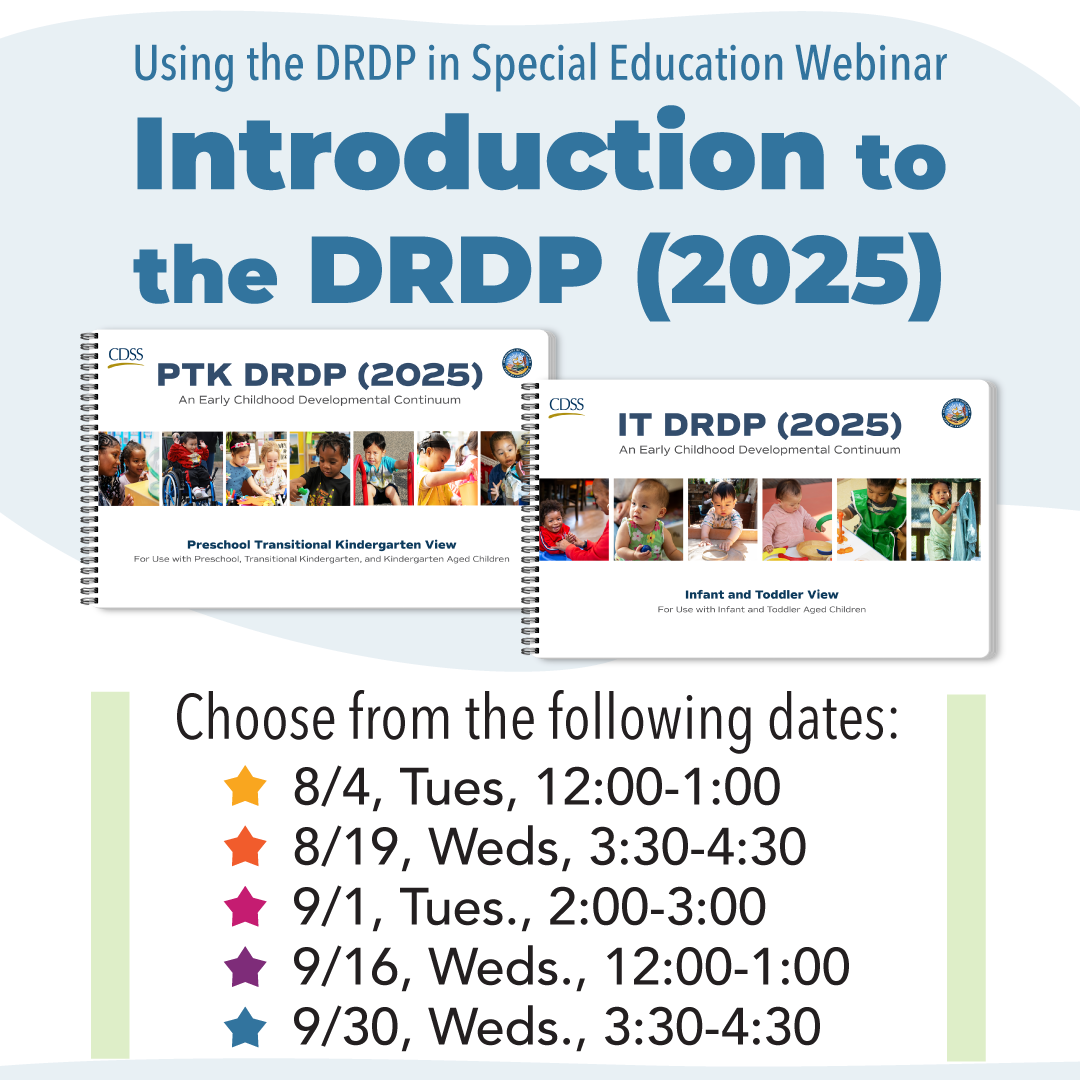Using the DRDP in Special Education Webinar, Introduction to the DRDP (2025), Choose from the following dates: 8/4 Tuesday 12-1, 8/19 Wednesday 3:30-4:30, 9/1 Tuesday 2-3, 9/16 Wednesday 12-1, 9/30 Wednesday 3:30-4:30